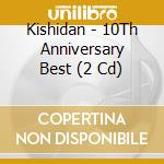 Kishidan - 10Th Anniversary Best (2 Cd) cd musicale di Kishidan