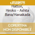 Hattori, Hiroko - Ashita Bana/Hanaikada cd