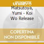 Matsutoya, Yumi - Koi Wo Release cd musicale di Matsutoya, Yumi