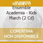 Ensemble Academia - Kids March (2 Cd) cd