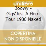 Boowy - Gigs'Just A Hero Tour 1986 Naked cd musicale di Boowy