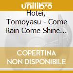 Hotei, Tomoyasu - Come Rain Come Shine (2 Cd) cd musicale di Hotei, Tomoyasu