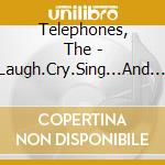 Telephones, The - Laugh.Cry.Sing...And Dance!!! cd musicale di Telephones, The
