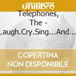 Telephones, The - Laugh.Cry.Sing...And Dance!!! cd