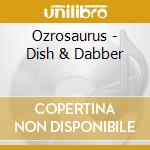 Ozrosaurus - Dish & Dabber cd