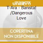 T-Ara - Banista! /Dangerous Love cd