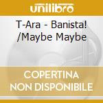 T-Ara - Banista! /Maybe Maybe cd