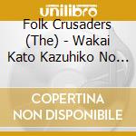 Folk Crusaders (The) - Wakai Kato Kazuhiko No You Ni cd