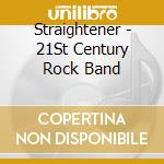 Straightener - 21St Century Rock Band cd musicale