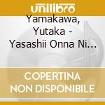 Yamakawa, Yutaka - Yasashii Onna Ni Aitai Yoru Ha/Urban Boxer cd musicale di Yamakawa, Yutaka