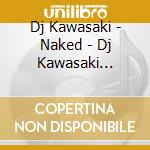 Dj Kawasaki - Naked - Dj Kawasaki Complete Best cd