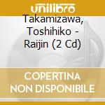 Takamizawa, Toshihiko - Raijin (2 Cd) cd musicale di Takamizawa, Toshihiko