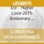 Ice - Higher Love-20Th Anniverary Best cd musicale di Ice