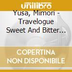 Yusa, Mimori - Travelogue Sweet And Bitter Collection cd musicale
