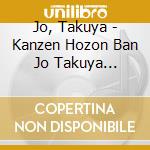 Jo, Takuya - Kanzen Hozon Ban Jo Takuya Meikyoku Shuu cd