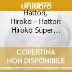 Hattori, Hiroko - Hattori Hiroko Super Best cd
