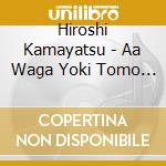 Hiroshi Kamayatsu - Aa Waga Yoki Tomo Yo cd musicale di Hiroshi Kamayatsu