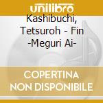 Kashibuchi, Tetsuroh - Fin -Meguri Ai- cd