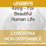 Kirinji - For Beautiful Human Life cd musicale di Kirinji
