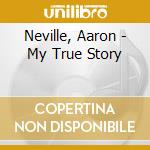 Neville, Aaron - My True Story cd musicale di Neville, Aaron