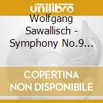 Wolfgang Sawallisch - Symphony No.9 (Limited) cd musicale di Wolfgang Sawallisch