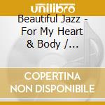 Beautiful Jazz - For My Heart & Body / Various cd