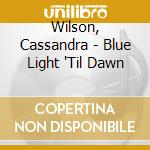 Wilson, Cassandra - Blue Light 'Til Dawn cd musicale