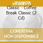Classic - Coffee Break Classic (2 Cd) cd