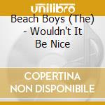Beach Boys (The) - Wouldn't It Be Nice cd musicale di Beach Boys