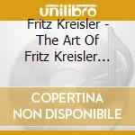 Fritz Kreisler - The Art Of Fritz Kreisler (11 Cd) cd