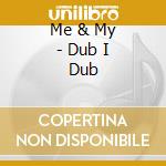 Me & My - Dub I Dub cd musicale di Me & My