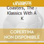 Coasters, The - Klassics With A K cd