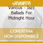 Various - Jazz Ballads For Midnight Hour cd