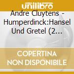 Andre Cluytens - Humperdinck:Hansel Und Gretel (2 Cd) cd