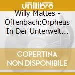 Willy Mattes - Offenbach:Orpheus In Der Unterwelt (2 Cd) cd