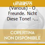 (Various) - O Freunde. Nicht Diese Tone! - Symphony No.9 'Choral' By 15 Singers cd