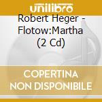 Robert Heger - Flotow:Martha (2 Cd) cd