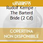 Rudolf Kempe - The Barterd Bride (2 Cd) cd