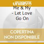 Me & My - Let Love Go On cd