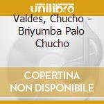Valdes, Chucho - Briyumba Palo Chucho cd