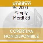 Bs 2000 - Simply Mortified cd musicale di Bs 2000