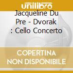 Jacqueline Du Pre - Dvorak : Cello Concerto cd