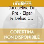 Jacqueline Du Pre - Elgar & Delius : Cello Concertos cd