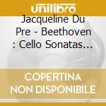 Jacqueline Du Pre - Beethoven : Cello Sonatas -Complete- (2 Cd) cd