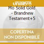 Mo Solid Gold - Brandnew Testament+5