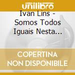 Ivan Lins - Somos Todos Iguais Nesta Noite cd musicale di Ivan Lins
