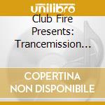 Club Fire Presents: Trancemission / Various cd