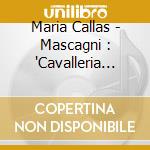 Maria Callas - Mascagni : 'Cavalleria Rusticana' & Leoncavallo : 'Pagliacci' (2 Cd) cd