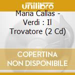 Maria Callas - Verdi : Il Trovatore (2 Cd) cd