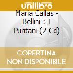 Maria Callas - Bellini : I Puritani (2 Cd) cd
